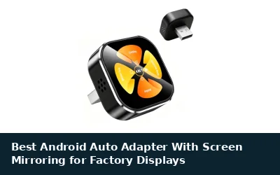 Best Android Auto Adapter With Screen Mirroring for Factory Displays