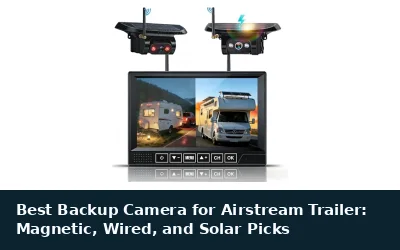 Best Backup Camera for Airstream Trailer: Magnetic, Wired, and Solar Picks