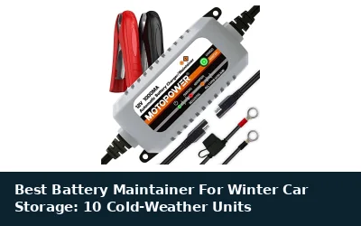 Best Battery Maintainer For Winter Car Storage: 10 Cold-Weather Units