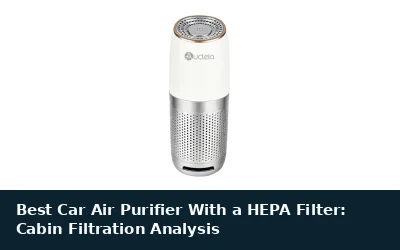 Best Car Air Purifier With a HEPA Filter: Cabin Filtration Analysis