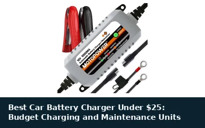 Best Car Battery Charger Under $25: Budget Charging and Maintenance Units