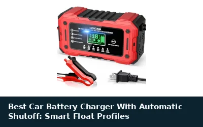 Best Car Battery Charger With Automatic Shutoff: Smart Float Profiles