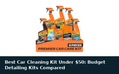 Best Car Cleaning Kit Under $50: Budget Detailing Kits Compared