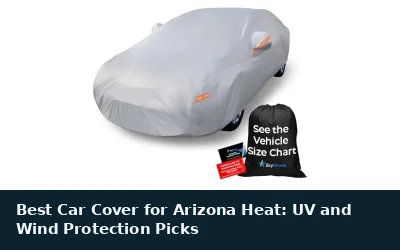 Best Car Cover for Arizona Heat: UV and Wind Protection Picks