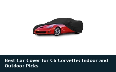 Best Car Cover for C6 Corvette: Indoor and Outdoor Picks
