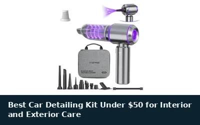 Best Car Detailing Kit Under $50 for Interior and Exterior Care