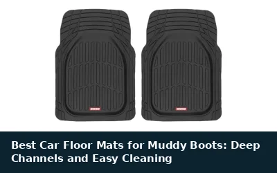 Best Car Floor Mats for Muddy Boots: Deep Channels and Easy Cleaning