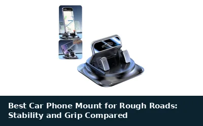 Best Car Phone Mount for Rough Roads: Stability and Grip Compared