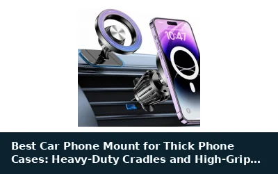 Best Car Phone Mount for Thick Phone Cases: Heavy-Duty Cradles and High-Grip Mounts