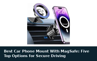 Best Car Phone Mount With MagSafe: Five Top Options for Secure Driving