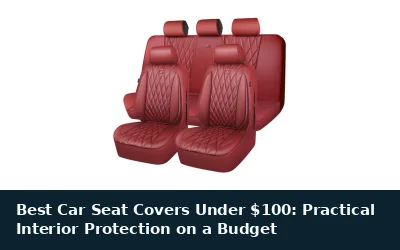 Best Car Seat Covers Under $100: Practical Interior Protection on a Budget