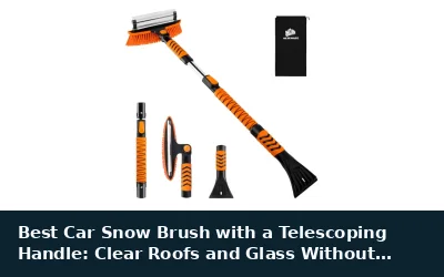 Best Car Snow Brush with a Telescoping Handle: Clear Roofs and Glass Without Scratches
