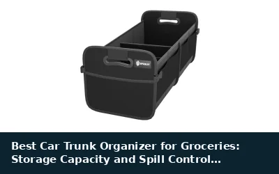 Best Car Trunk Organizer for Groceries: Storage Capacity and Spill Control Compared