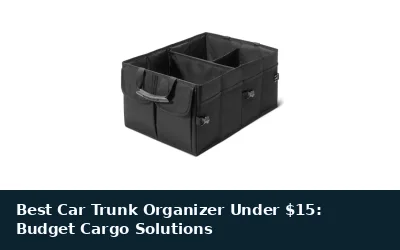 Best Car Trunk Organizer Under $15: Budget Cargo Solutions