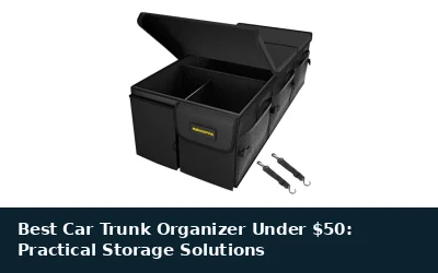 Best Car Trunk Organizer Under $50: Practical Storage Solutions