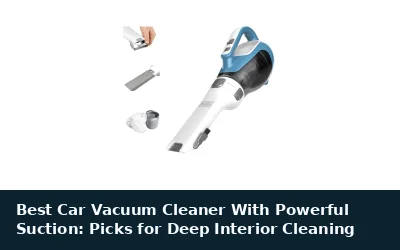 Best Car Vacuum Cleaner With Powerful Suction: Picks for Deep Interior Cleaning