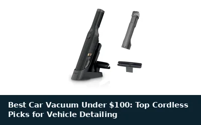 Best Car Vacuum Under $100: Top Cordless Picks for Vehicle Detailing