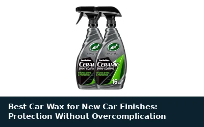Best Car Wax for New Car Finishes: Protection Without Overcomplication