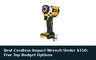 Best Cordless Impact Wrench Under $150: Five Top Budget Options