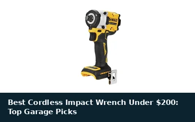 Best Cordless Impact Wrench Under $200: Top Garage Picks