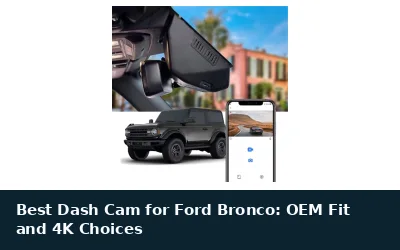Best Dash Cam for Ford Bronco: OEM Fit and 4K Choices