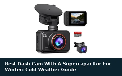 Best Dash Cam With A Supercapacitor For Winter: Cold Weather Guide