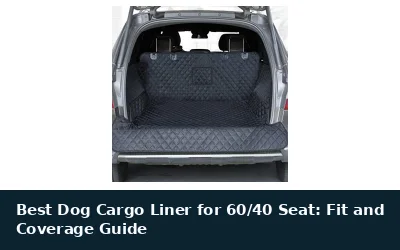 Best Dog Cargo Liner for 60/40 Seat: Fit and Coverage Guide