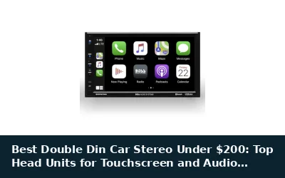 Best Double Din Car Stereo Under $200: Top Head Units for Touchscreen and Audio Upgrades