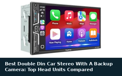 Best Double Din Car Stereo With A Backup Camera: Top Head Units Compared