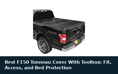 Best F150 Tonneau Cover With Toolbox: Fit, Access, and Bed Protection