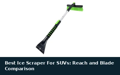 Best Ice Scraper For SUVs: Reach and Blade Comparison