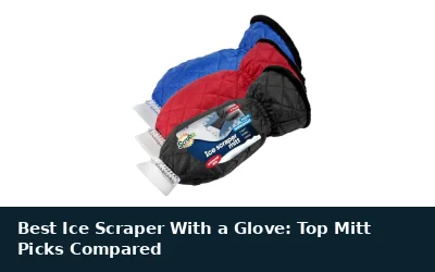 Best Ice Scraper With a Glove: Top Mitt Picks Compared