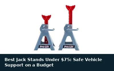 Best Jack Stands Under $75: Safe Vehicle Support on a Budget