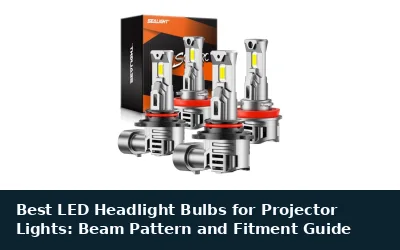 Best LED Headlight Bulbs for Projector Lights: Beam Pattern and Fitment Guide
