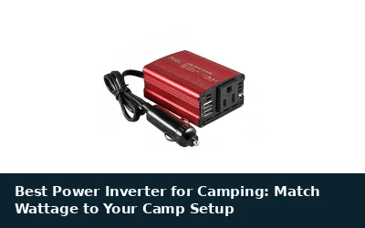 Best Power Inverter for Camping: Match Wattage to Your Camp Setup