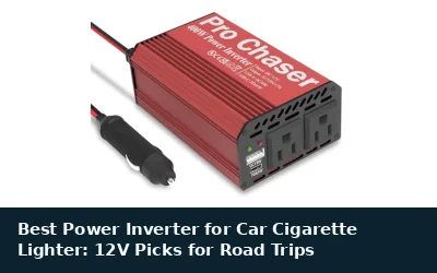Best Power Inverter for Car Cigarette Lighter: 12V Picks for Road Trips