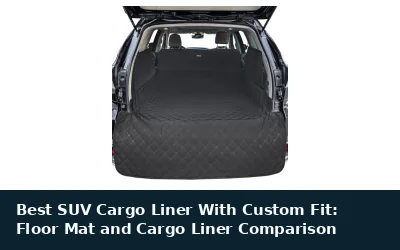 Best SUV Cargo Liner With Custom Fit: Floor Mat and Cargo Liner Comparison