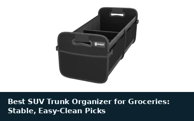 Best SUV Trunk Organizer for Groceries: Stable, Easy-Clean Picks