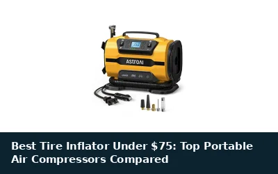 Best Tire Inflator Under $75: Top Portable Air Compressors Compared