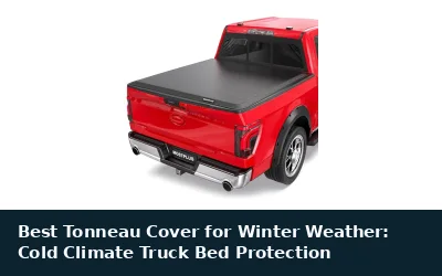 Best Tonneau Cover for Winter Weather: Cold Climate Truck Bed Protection