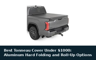 Best Tonneau Cover Under $1000: Aluminum Hard Folding and Roll-Up Options