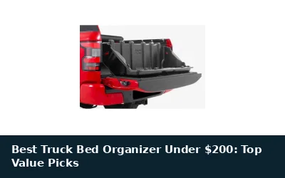 Best Truck Bed Organizer Under $200: Top Value Picks