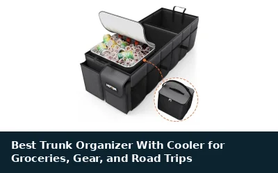 Best Trunk Organizer With Cooler for Groceries, Gear, and Road Trips