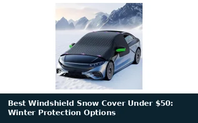 Best Windshield Snow Cover Under $50: Winter Protection Options