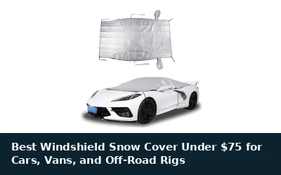 Best Windshield Snow Cover Under $75 for Cars, Vans, and Off-Road Rigs