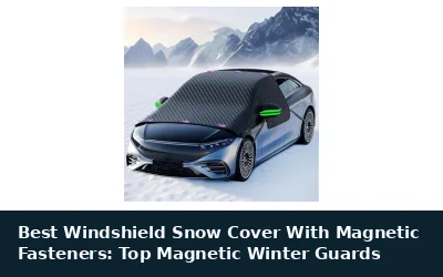 Best Windshield Snow Cover With Magnetic Fasteners: Top Magnetic Winter Guards