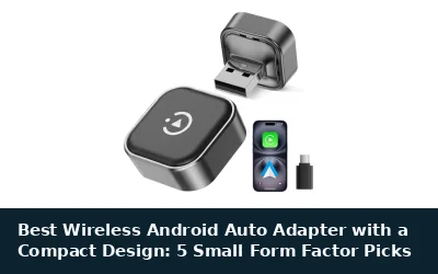 Best Wireless Android Auto Adapter with a Compact Design: 5 Small Form Factor Picks