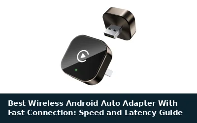 Best Wireless Android Auto Adapter With Fast Connection: Speed and Latency Guide