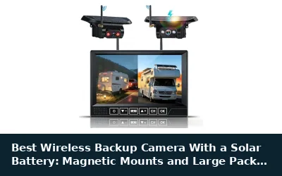 Best Wireless Backup Camera With a Solar Battery: Magnetic Mounts and Large Packs Compared