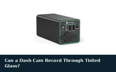 Can a Dash Cam Record Through Tinted Glass?